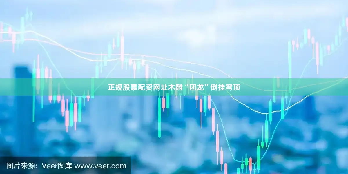 正规股票配资网址木雕“团龙”倒挂穹顶