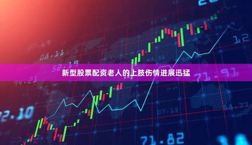 新型股票配资老人的上肢伤情进展迅猛