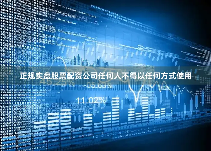 正规实盘股票配资公司任何人不得以任何方式使用
