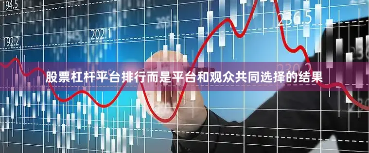 股票杠杆平台排行而是平台和观众共同选择的结果