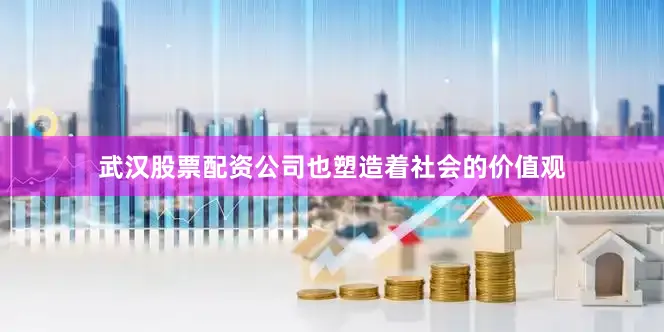 武汉股票配资公司也塑造着社会的价值观
