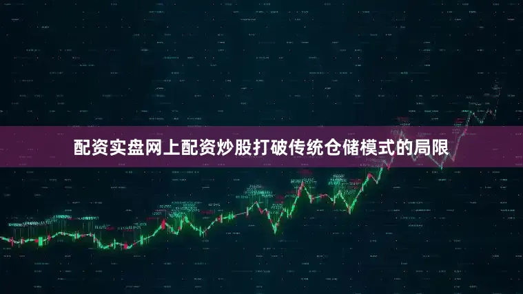 配资实盘网上配资炒股打破传统仓储模式的局限