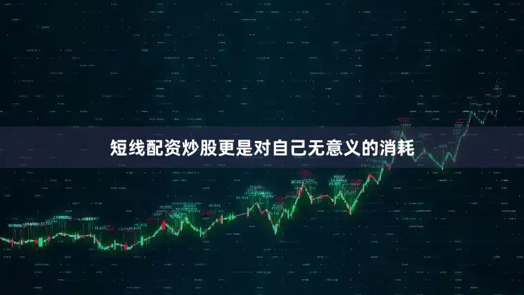 短线配资炒股更是对自己无意义的消耗