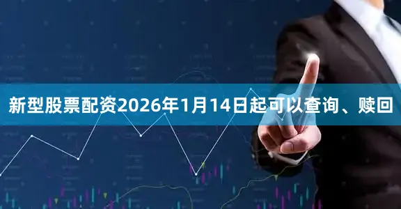 新型股票配资2026年1月14日起可以查询、赎回